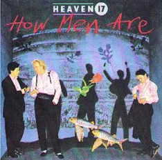 Capa de Heaven 17 — How Men Are