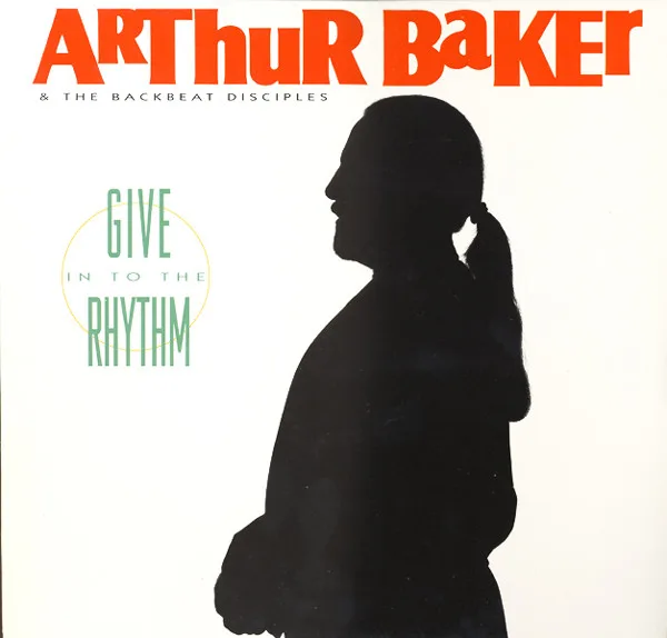 Capa de Arthur Baker & The Backbeat Disciples* — Give In To The Rhythm